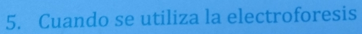 Cuando se utiliza la electroforesis