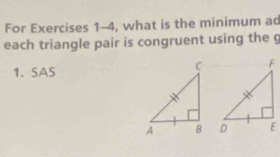 For Exercises 1-4, what is the minimum ad 
each triangle pair is congruent using the g 
1. SAS