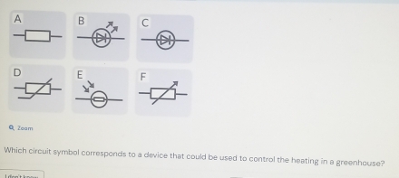 A B C
E F A 
OZaam 
Which circuit symbol corresponds to a device that could be used to control the heating in a greenhouse?