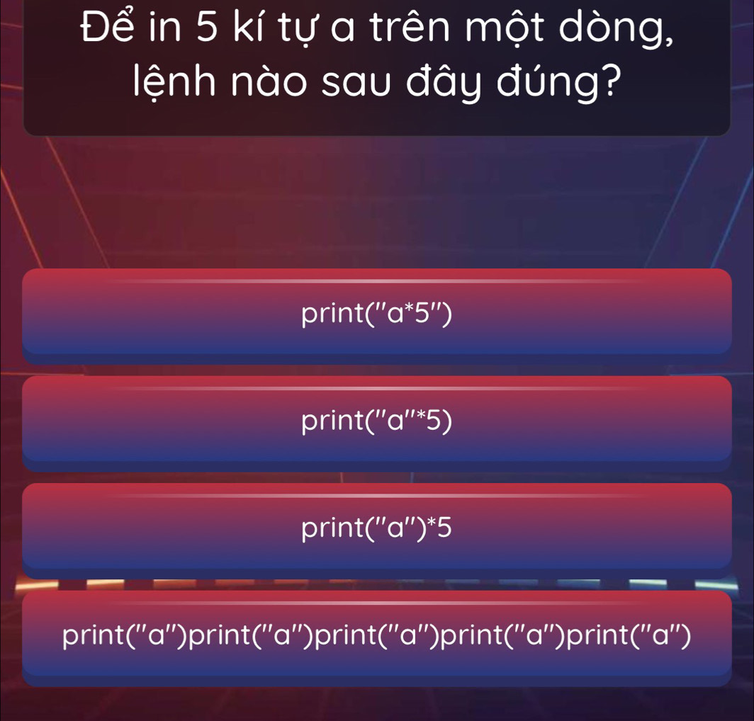 Để in 5 kí tự a trên một dòng,
lệnh nào sau đây đúng?
print(''a*5'')
print(''a''* 5)
print(''a'')*5
print(''a'')print(''a'')print(''a'')print(''a'')print(''a'')