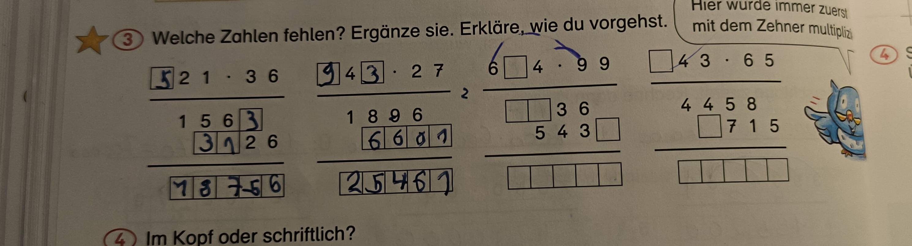 Hier wurde immer zuerst 
3 Welche Zahlen fehlen? Ergänze sie. Erkläre, wie du vorgehst. mit dem Zehner multipliz 
frac  (-1/=3-6.3:6:6.5)/8  6/7 :8 hline 1_ 1:1_  
4 
4 Im Kopf oder schriftlich?