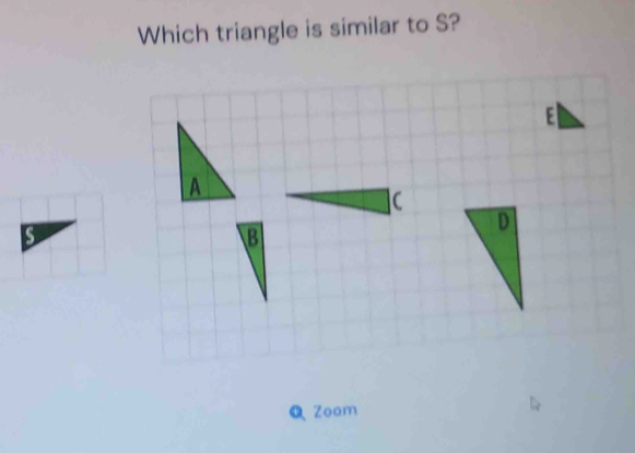 Which triangle is similar to S?
E
A
Ic
B
Q Zoom