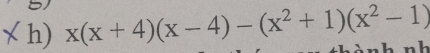 x(x+4)(x-4)-(x^2+1)(x^2-1)