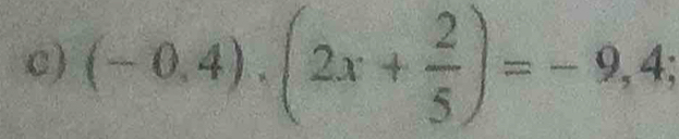 (-0,4)· (2x+ 2/5 )=-9,4;