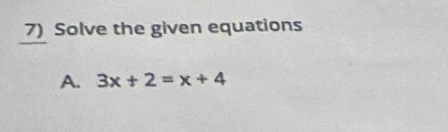 Solve the given equations 
A. 3x+2=x+4