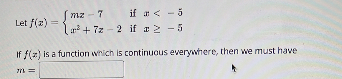 Let f(x)=beginarrayl mx-7ifx
If f(x) is a function which is continuous everywhere, then we must have
m=□