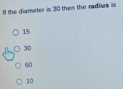 If the diameter is 30 then the radius is
15
30
60
10