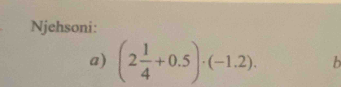 Njehsoni: 
a) (2 1/4 +0.5)· (-1.2). b