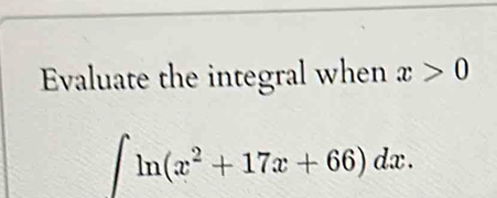 Evaluate the integral when x>0
∈t ln (x^2+17x+66)dx.