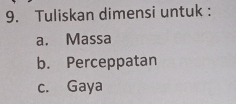 Tuliskan dimensi untuk :
a. Massa
b. Perceppatan
c. Gaya