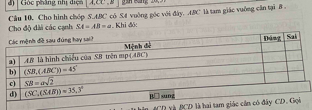 Góc phãng nhị diện [A,CC,B gan bảng 20,0
Câu 10. Cho hình chóp S.ABC có SA vuông góc với đáy. ABC là tam giác vuông cân tại B .
Cho độ dài các cạnh SA=AB=a Khi đó:
n 4CD và BCD là h