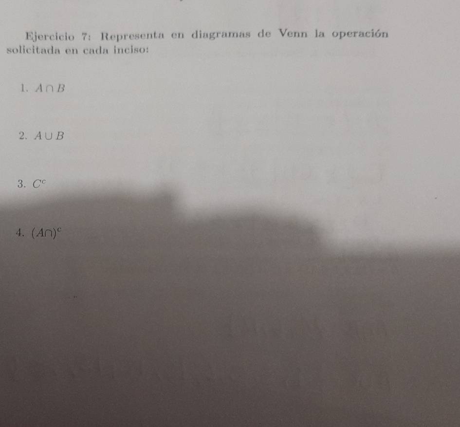 Representa en diagramas de Venn la operación 
solicitada en cada inciso: 
1. A∩ B
2. A∪ B
3. C^c
4. (A∩ )^c