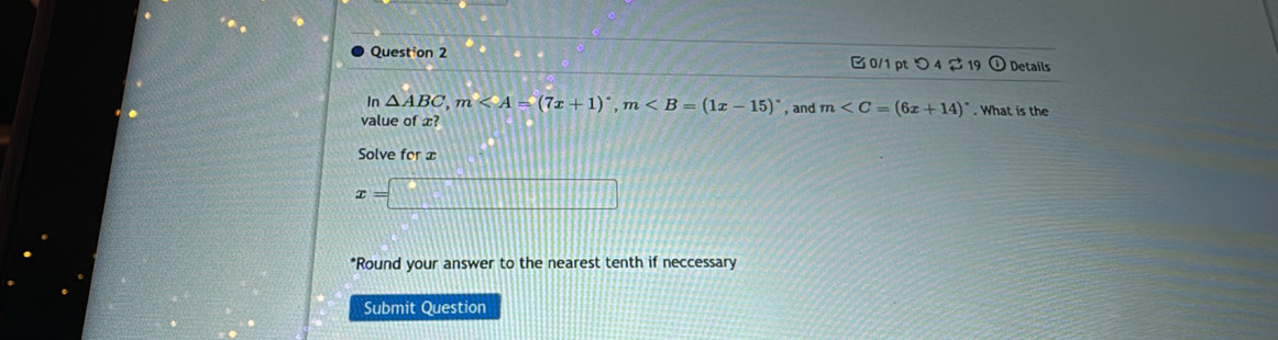 つ 4 2 19 odot Details 
In △ ABC, m, m , and m
value of æ? . What is the 
Solve for x
x=□
*Round your answer to the nearest tenth if neccessary 
Submit Question