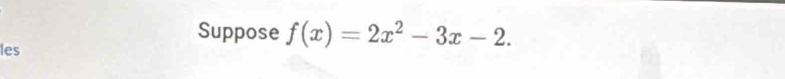 Suppose f(x)=2x^2-3x-2. 
les