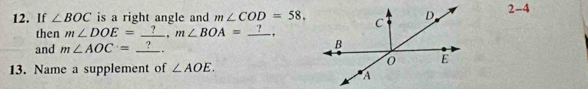 If ∠ BOC is a right angle and m∠ COD=58, 2- -4 
then m∠ DOE=_ ?, m∠ BOA=_ ?
and m∠ AOC= _?_. 
13. Name a supplement of ∠ AOE.