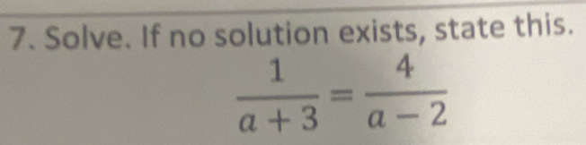 Solve. If no solution exists, state this.
 1/a+3 = 4/a-2 