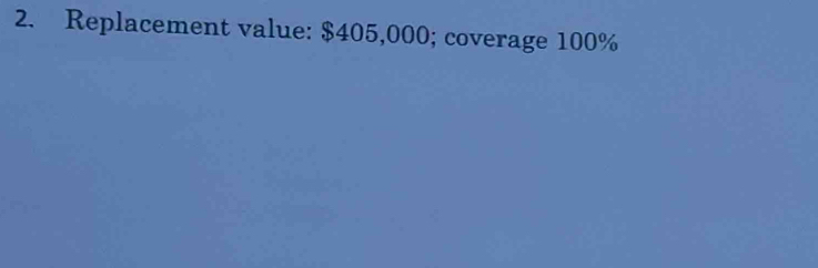 Replacement value: $405,000; coverage 100%