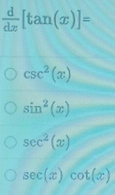  d/dx [tan (x)]=
csc^2(x)
sin^2(x)
sec^2(x)
sec (x)cot (x)