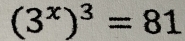 (3^x)^3=81