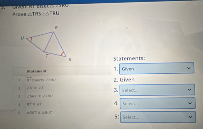 Solved: Given: RT bisects ZSRU Prove: TRS≌ TRU Statements: 1. Statement ...
