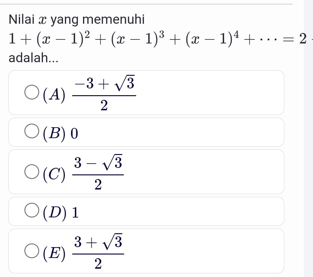 Nilai x yang memenuhi
1+(x-1)^2+(x-1)^3+(x-1)^4+·s =2
adalah...
(A)  (-3+sqrt(3))/2 
(B) 0
(C)  (3-sqrt(3))/2 
(D) 1
(E)  (3+sqrt(3))/2 