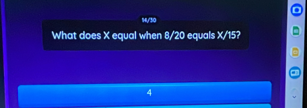 14/30 
What does X equal when 8/20 equals X/15?
4