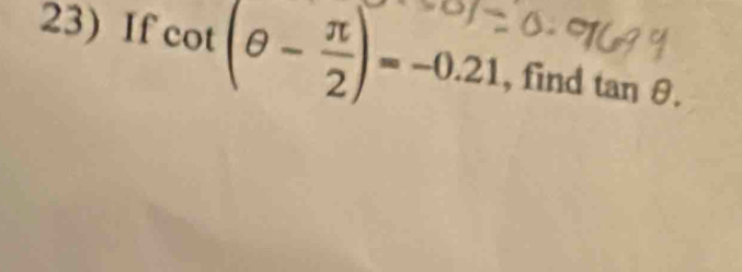 If cot (θ - π /2 )=-0.21 , find tan θ.