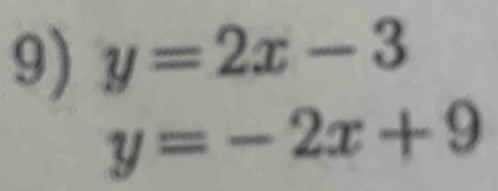 y=2x-3
y=-2x+9