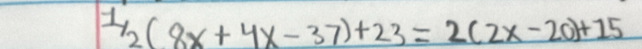 1/2(8x+4x-37)+23=2(2x-20)+15