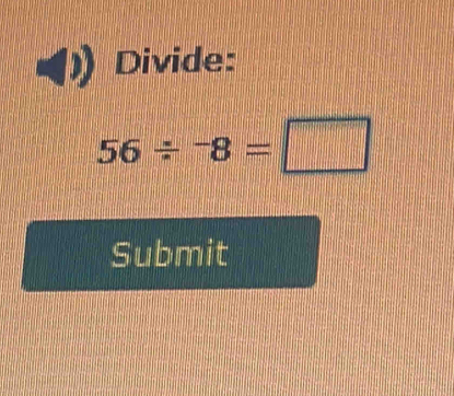 Divide:
56/ -8=□
Submit