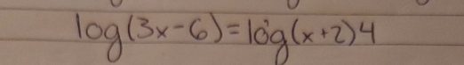 log (3x-6)=log (x+2)4