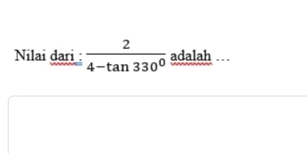 Nilai dari :  2/4-tan 330^0  adalah .