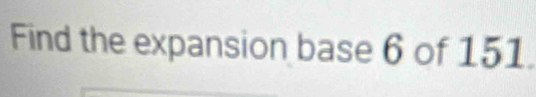 Find the expansion base 6 of 151.