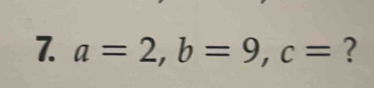 a=2, b=9, c= ?