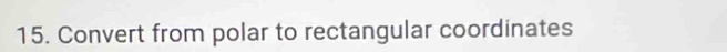 Convert from polar to rectangular coordinates