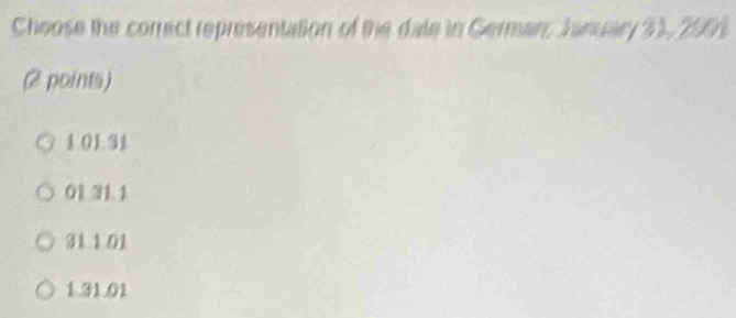 Choose the correct representation of the date in Geran, January 31, 2001
2 points)
10131
01 31 1
31 1.01
1.31.01