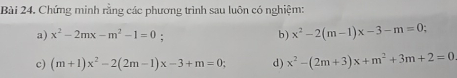 Chứng minh rằng các phương trình sau luôn có nghiệm: 
a) x^2-2mx-m^2-1=0 : 
b) x^2-2(m-1)x-3-m=0 : 
c) (m+1)x^2-2(2m-1)x-3+m=0; d) x^2-(2m+3)x+m^2+3m+2=0