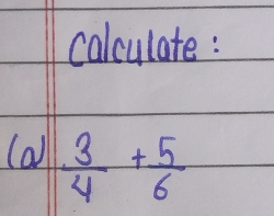 calculate: 
(a)l  3/4 + 5/6 