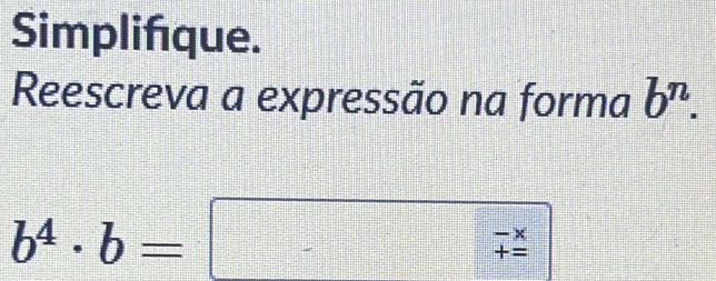 Resolvido:Simplifque. Reescreva a expressão na forma b^n. b^4· b=