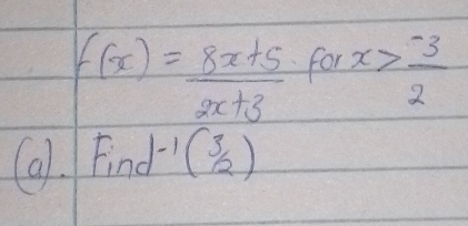 f(x)= (8x+5)/2x+3  for x> (-3)/2 
(1. Find -1(3/2)