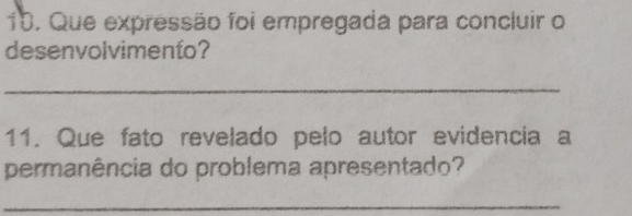 Que expressão foi empregada para concluir o 
desenvolvimento? 
_ 
11. Que fato revelado pelo autor evidencia a 
permanência do problema apresentado? 
_