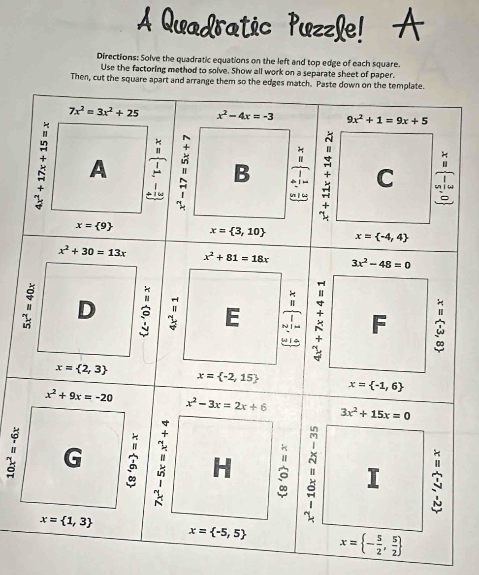 A Quadratic Puzzle! 
Directions: Solve the quadratic equations on the left and top edge of each square.
Use the factoring method to solve. Show all work on a separate sheet of paper.
Then, cut the 
"