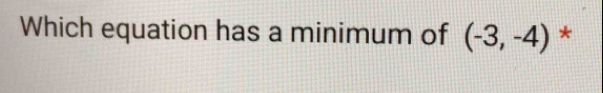 Which equation has a minimum of (-3,-4) *