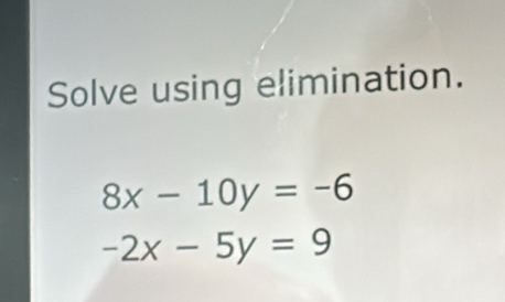 Solve using elimination.
8x-10y=-6
-2x-5y=9