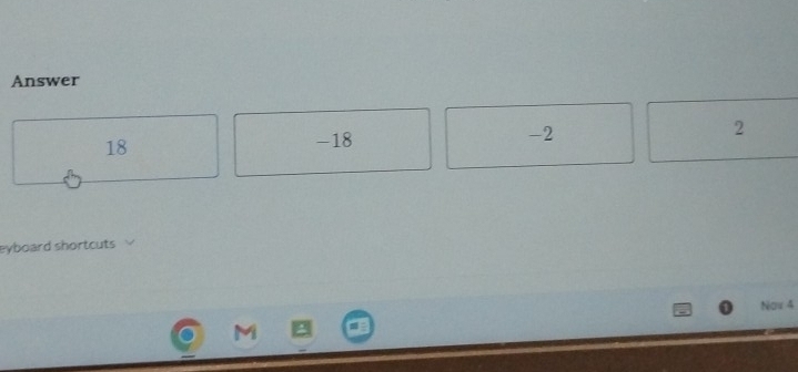 Answer
18 -18 -2 2
eyboard shortcuts
Nov 4