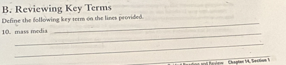 Reviewing Key Terms 
_ 
Define the following key term on the lines provided. 
10. mass media 
_ 
_ 
ading and Review Chapter 14, Section 1