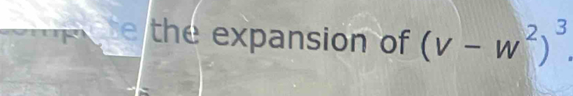 the expansion of (v-w^2)^3.