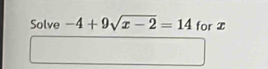 Solve -4+9sqrt(x-2)=14 for x