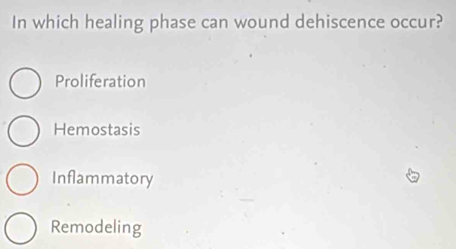 In which healing phase can wound dehiscence occur?
Proliferation
Hemostasis
Inflammatory
Remodeling