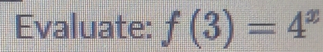 Evaluate: f(3)=4^x